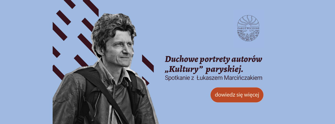 Zdjęcie mężczyzny i napis Duchowe portrety autorów Kultury paryskiej. Spotkanie z Łukaszem Marcińczakiem.